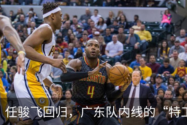 任骏飞回归，广东队内线的“特工”即将上岗！