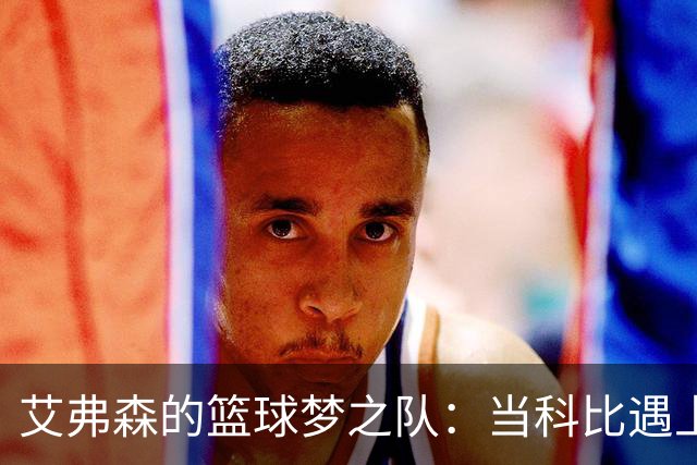 艾弗森的篮球梦之队：当科比遇上乔丹，历史就此书写